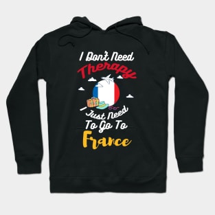 I Don't Need Therapy I Just Need To Go To France Hoodie